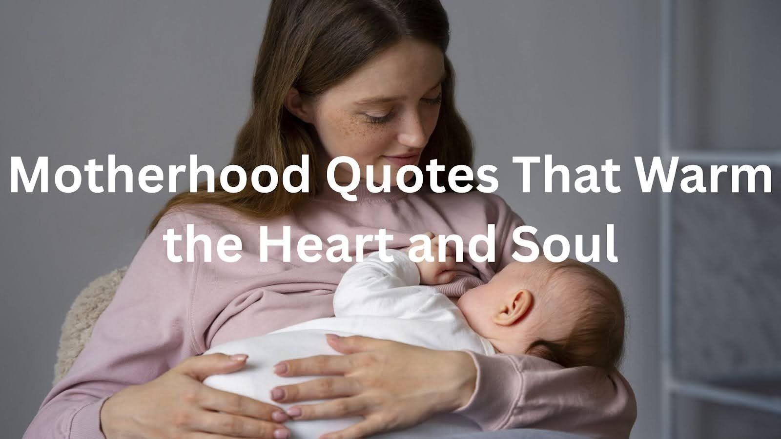 Motherhood Quotes That Warm the Heart and Soul