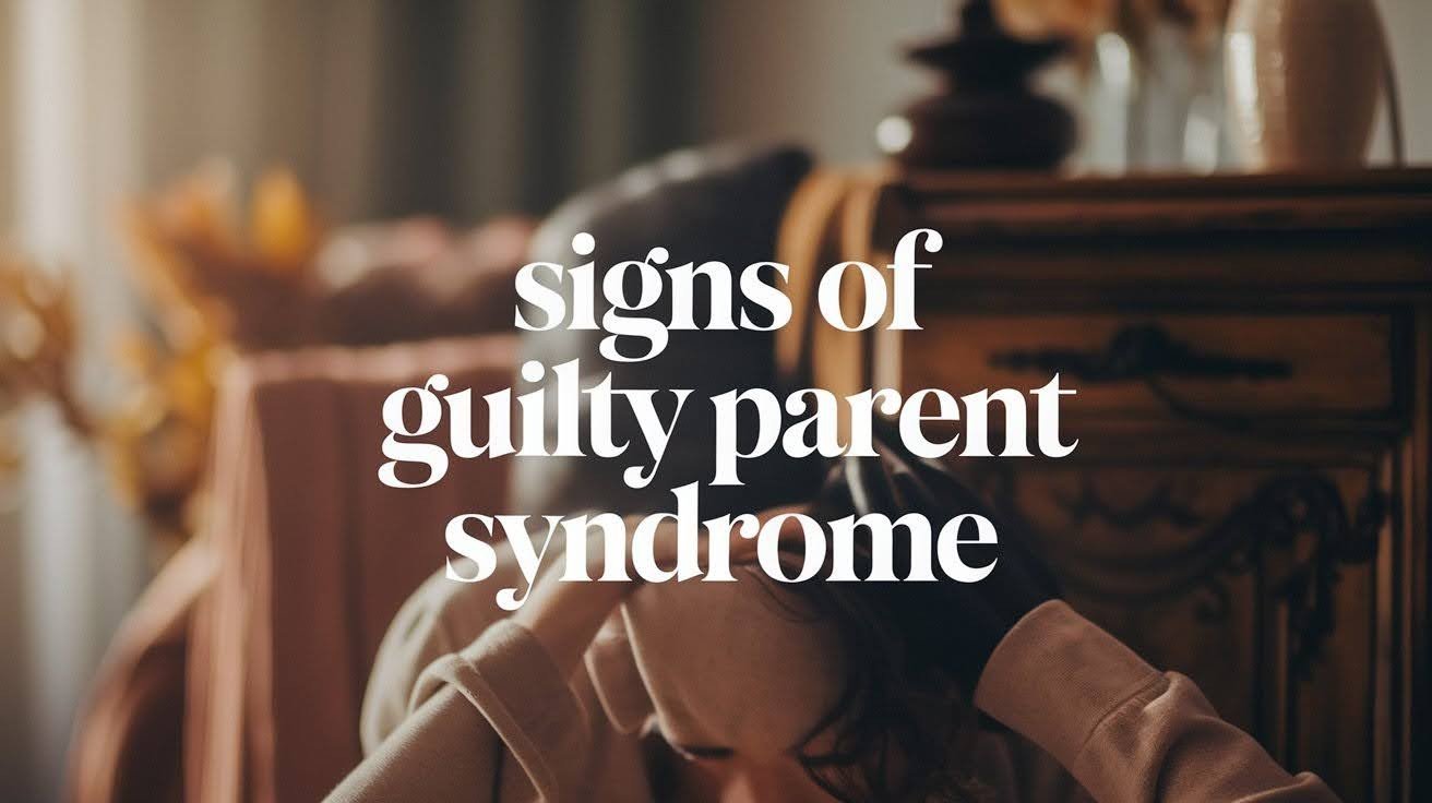 Signs of Guilty Parent Syndrome You Must Know